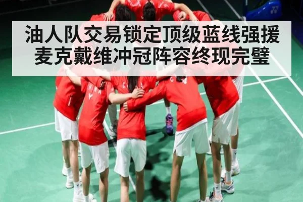 油人队交易锁定顶级蓝线强援 麦克戴维冲冠阵容终现完璧 | Kaiyun Sports