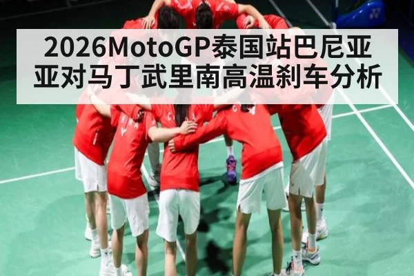 2026MotoGP泰国站巴尼亚亚对马丁武里南高温刹车分析 | Kaiyun Sports